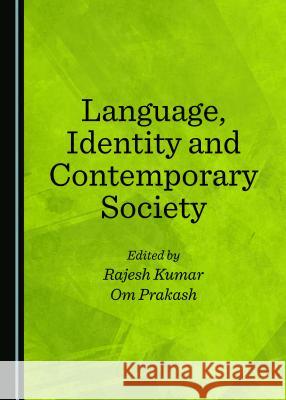 Language, Identity and Contemporary Society Rajesh Kumar Om Prakash 9781527520332 Cambridge Scholars Publishing