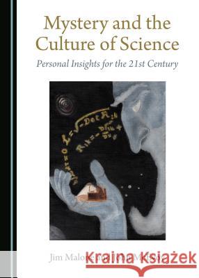 Mystery and the Culture of Science: Personal Insights for the 21st Century Jim Malone John McEvoy 9781527520349 Cambridge Scholars Publishing