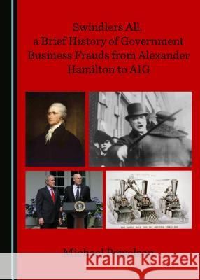 Swindlers All, a Brief History of Government Business Frauds from Alexander Hamilton to Aig Michael Powelson 9781527521254