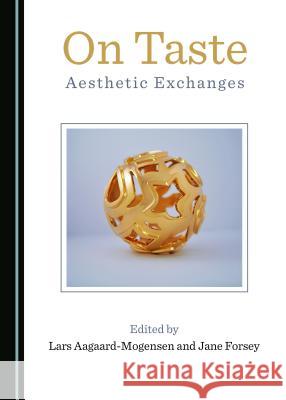 On Taste: Aesthetic Exchanges Lars Aagaard-Mogensen Jane Forsey 9781527521513