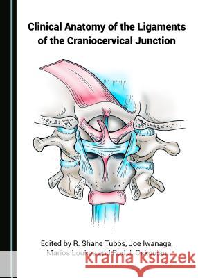 Clinical Anatomy of the Ligaments of the Craniocervical Junction R. Shane Tubbs Joe Iwanaga 9781527522084