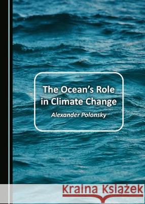 The Oceanâ (Tm)S Role in Climate Change Polonsky, Alexander 9781527523890