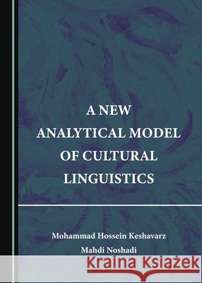 A New Analytical Model of Cultural Linguistics Mohammad Hossein Keshavarz, Mahdi Noshadi 9781527525368