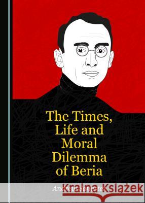 The Times, Life and Moral Dilemma of Beria Andrew Sangster 9781527528055 Cambridge Scholars Publishing