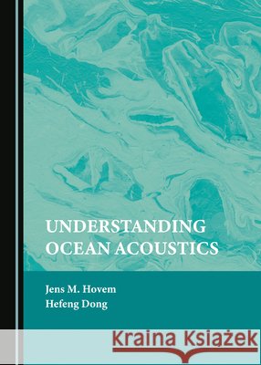 Understanding Ocean Acoustics Jens M. Hovem, Hefeng Dong 9781527529243