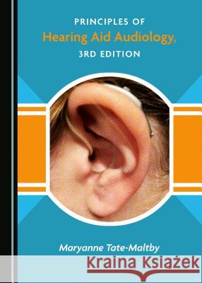 Principles of Hearing Aid Audiology, 3rd Edition Maryanne Tate-Maltby 9781527530331