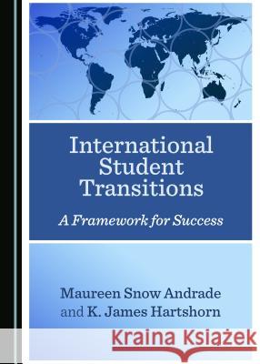 International Student Transitions: A Framework for Success Maureen Snow Andrade K. James Hartshorn 9781527530348