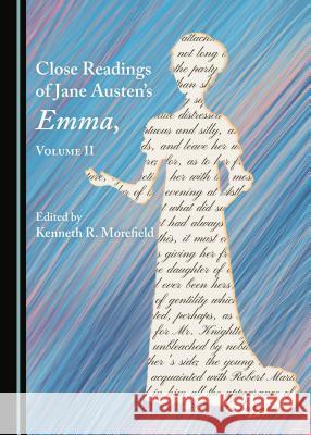 Close Readings of Jane Austenâ (Tm)S Emma, Volume II Morefield, Kenneth R. 9781527532199