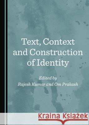 Text, Context and Construction of Identity Rajesh Kumar Om Prakash 9781527533028 Cambridge Scholars Publishing