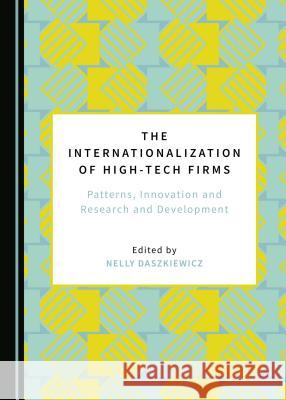 The Internationalization of High-Tech Firms: Patterns, Innovation and Research and Development Nelly Daszkiewicz 9781527533479