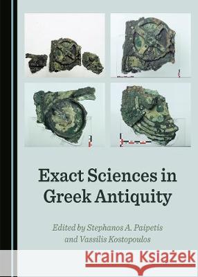 Exact Sciences in Greek Antiquity Stephanos A. Paipetis Vassilis Kostopoulos 9781527533554