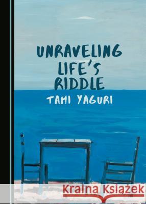 Unraveling Lifeâ (Tm)S Riddle Yaguri, Tami 9781527533813