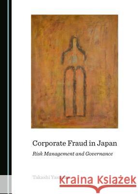 Corporate Fraud in Japan: Risk Management and Governance Takashi Yasuoka 9781527534254 Cambridge Scholars Publishing