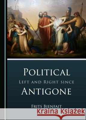 Political Left and Right Since Antigone Frits Bienfait 9781527534483