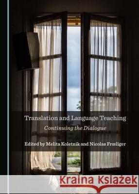 Translation and Language Teaching: Continuing the Dialogue Melita Koletnik Nicolas Fr 9781527534629