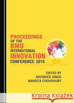 Proceedings of the Bmu International Innovation Conference 2016 Davinder Singh Nandita Choudhury 9781527535107