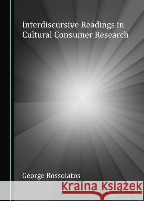 Interdiscursive Readings in Cultural Consumer Research George Rossolatos 9781527535152 Cambridge Scholars Publishing