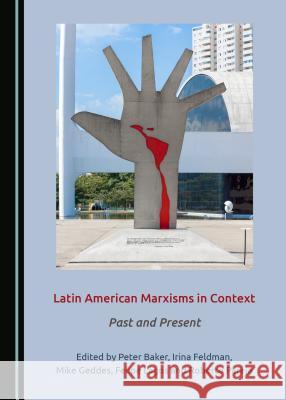 Latin American Marxisms in Context: Past and Present Peter Baker Irina Feldman 9781527535183 Cambridge Scholars Publishing