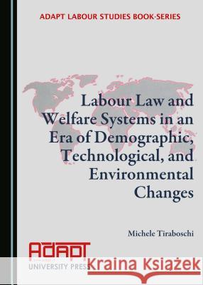 Labour Law and Welfare Systems in an Era of Demographic, Technological, and Environmental Changes Michele Tiraboschi 9781527535947 Cambridge Scholars Publishing