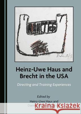 Heinz-Uwe Haus and Brecht in the Usa: Directing and Training Experiences Heinz-Uwe Haus 9781527537644