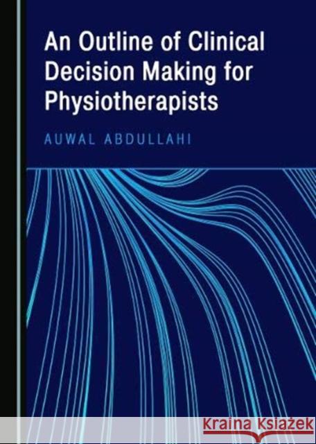 An Outline of Clinical Decision Making for Physiotherapists Auwal Abdullahi 9781527537699
