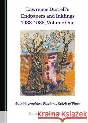 Lawrence Durrellâ (Tm)S Endpapers and Inklings 1933-1988, Volume One: Autobiographies, Fictions, Spirit of Place Pine, Richard 9781527538474 Cambridge Scholars Publishing