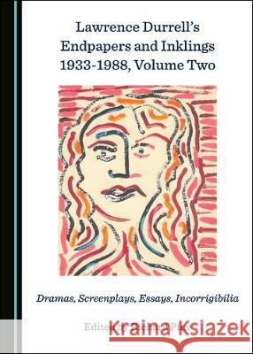 Lawrence Durrellâ (Tm)S Endpapers and Inklings 1933-1988, Volume Two: Dramas, Screenplays, Essays, Incorrigibilia Pine, Richard 9781527538986