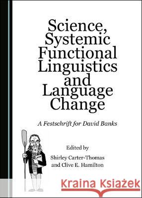 Science, Systemic Functional Linguistics and Language Change: A Festschrift for David Banks Shirley Carter-Thomas Clive E. Hamilton 9781527539082 Cambridge Scholars Publishing