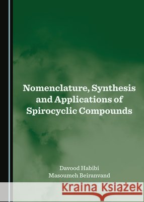 Nomenclature, Synthesis and Applications of Spirocyclic Compounds Davood Habibi, Masoumeh Beiranvand 9781527539419