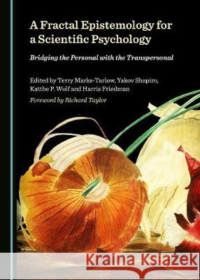 A Fractal Epistemology for a Scientific Psychology: Bridging the Personal with the Transpersonal Terry Marks-Tarlow Yakov Shapiro 9781527540231