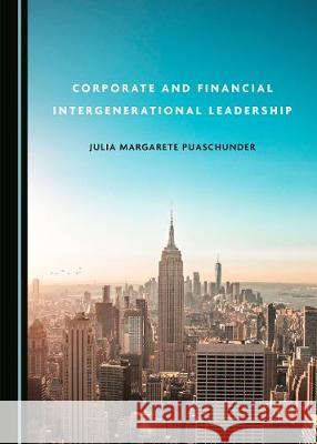 Corporate and Financial Intergenerational Leadership Julia Margarete Puaschunder 9781527540514