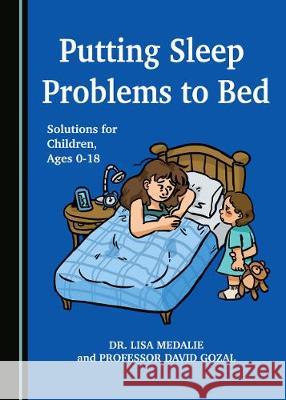 Putting Sleep Problems to Bed: Solutions for Children, Ages 0-18 Lisa Medalie David Gozal 9781527541030