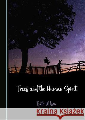 Trees and the Human Spirit Ruth Wilson 9781527541276 Cambridge Scholars Publishing