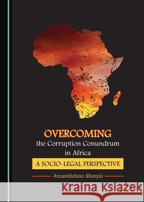 Overcoming the Corruption Conundrum in Africa: A Socio-Legal Perspective  9781527543355 Cambridge Scholars Publishing
