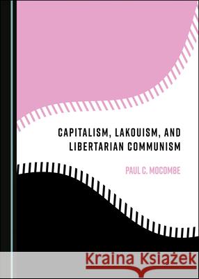 Capitalism, Lakouism, and Libertarian Communism Paul C. Mocombe 9781527543430