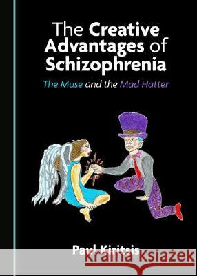 The Creative Advantages of Schizophrenia: The Muse and the Mad Hatter Paul Kiritsis 9781527543447 Cambridge Scholars Publishing