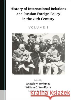 History of International Relations and Russian Foreign Policy in the 20th Century (Volume I) Anatoly V. Torkunov William C. Wohlforth 9781527543737