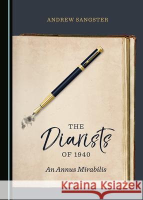 The Diarists of 1940: An Annus Mirabilis Andrew Sangster 9781527543805 Cambridge Scholars Publishing