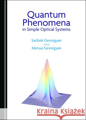 Quantum Phenomena in Simple Optical Systems Saribek Gevorgyan Menua Gevorgyan 9781527544338