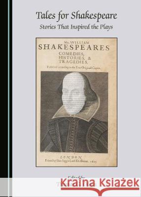 Tales for Shakespeare: Stories That Inspired the Plays Thomas G. Olsen 9781527544734 Cambridge Scholars Publishing
