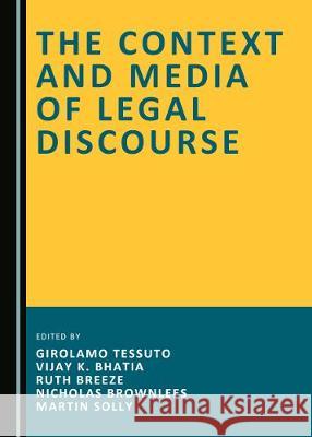 The Context and Media of Legal Discourse Girolamo Tessuto Vijay K. Bhatia 9781527544772 Cambridge Scholars Publishing