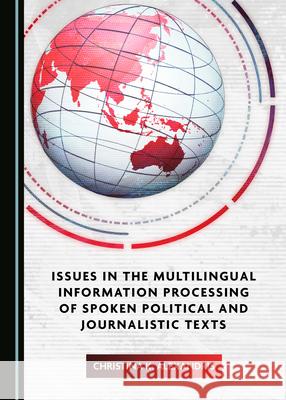 Issues in the Multilingual Information Processing of Spoken Political and Journalistic Texts Christina K. Alexandris 9781527545106