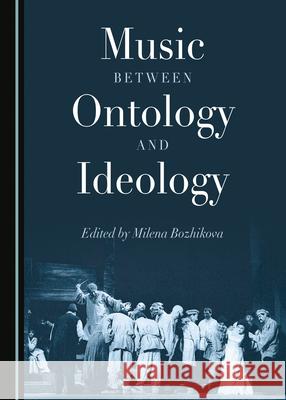 Music Between Ontology and Ideology Milena Bozhikova 9781527545311 Cambridge Scholars Publishing