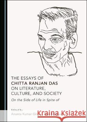 The Essays of Chitta Ranjan Das on Literature, Culture, and Society: On the Side of Life in Spite of Ananta Kumar Giri Ivan Marquez 9781527545588 Cambridge Scholars Publishing