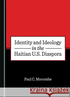 Identity and Ideology in the Haitian U.S. Diaspora Paul C. Mocombe 9781527545717