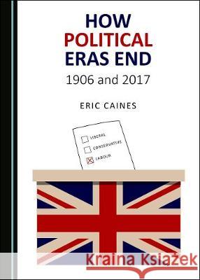 How Political Eras End: 1906 and 2017 Eric Caines 9781527545724