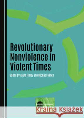Revolutionary Nonviolence in Violent Times Laura Finley Michael Minch 9781527545731
