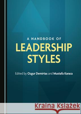 A Handbook of Leadership Styles Ozgur Demirtas Mustafa Karaca 9781527545984 Cambridge Scholars Publishing