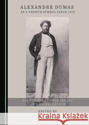 Alexandre Dumas as a French Symbol Since 1870: All for One and One for All in a Global France Eric Martone 9781527546004 Cambridge Scholars Publishing