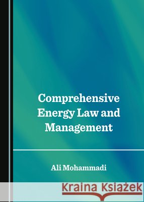 Comprehensive Energy Law and Management Ali Mohammadi 9781527546059